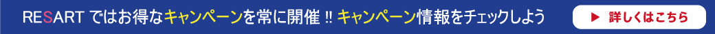RESARTではお得なキャンペーンを常に開催!!キャンペーン情報をチェックしよう